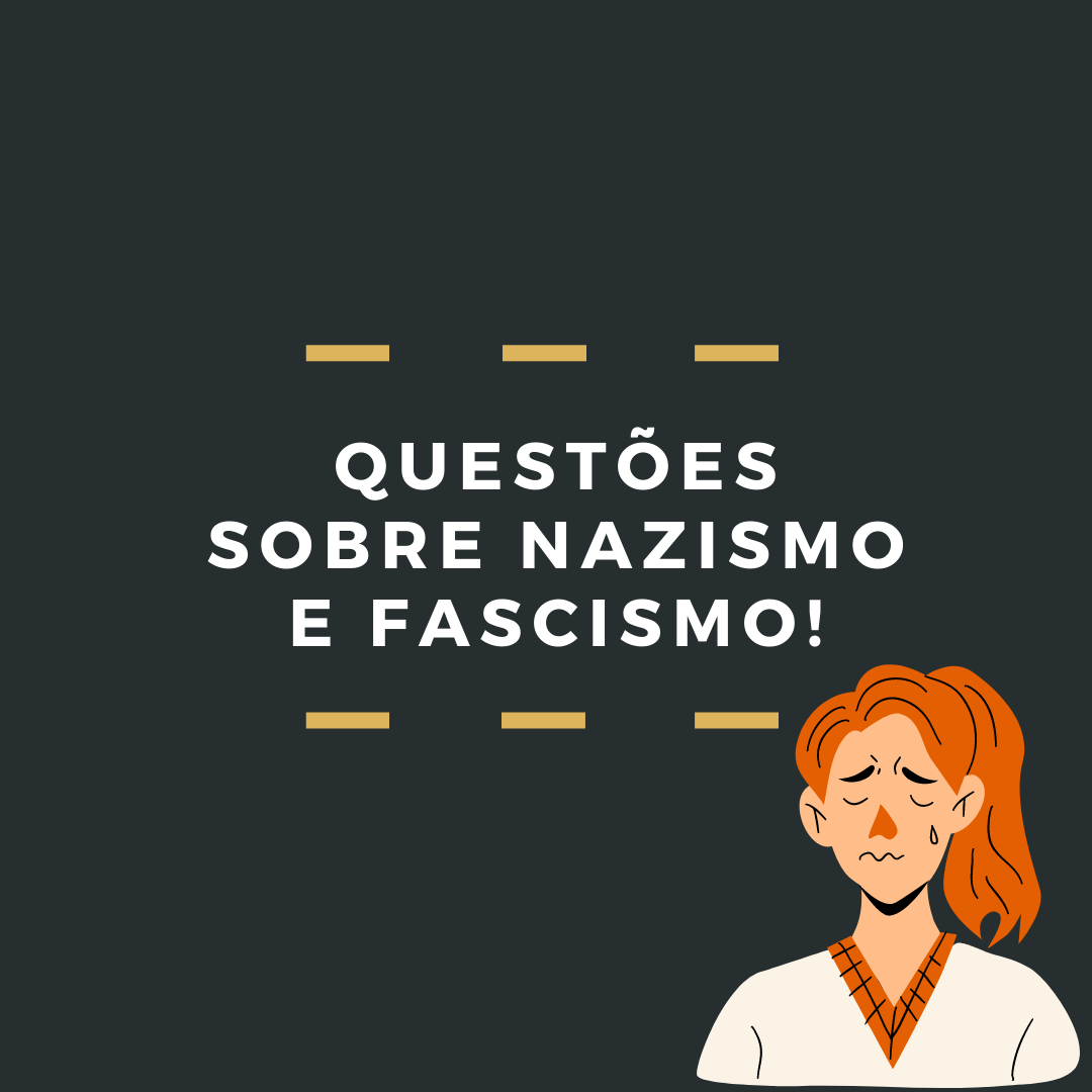 Questões sobre nazismo e fascismo!